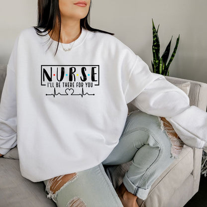 I'll Be There For You Nurse Crewneck Sweatshirt